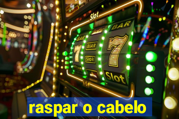 raspar o cabelo